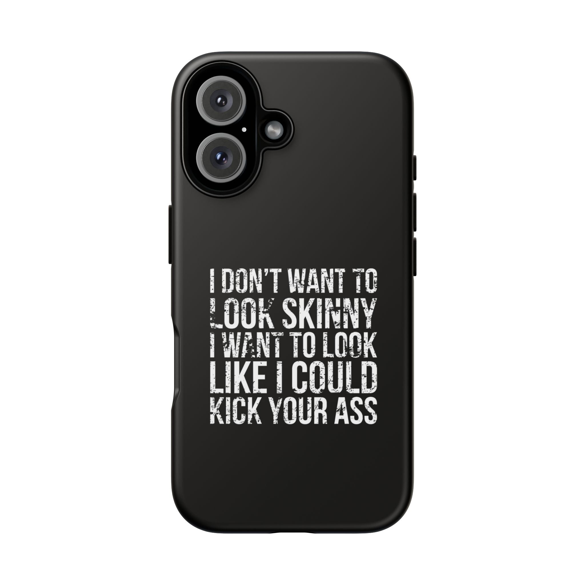 Tough Cases - I Don't Want To Look Skinny I Want To Look Like I Can Kick Your Ass