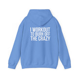 I Workout To Burn Off The Crazy  - Unisex Heavy Blend Hooded Sweatshirt - White Print on Front & Back