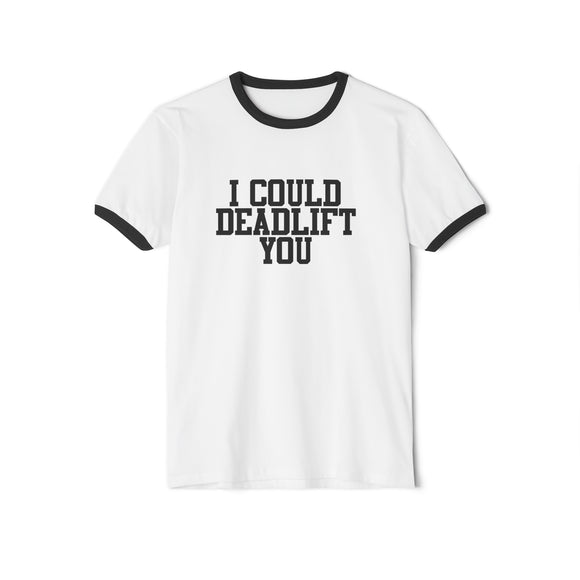 I Could Deadlift You - Unisex Cotton Ringer T-Shirt - Black Logo Front Plain Back