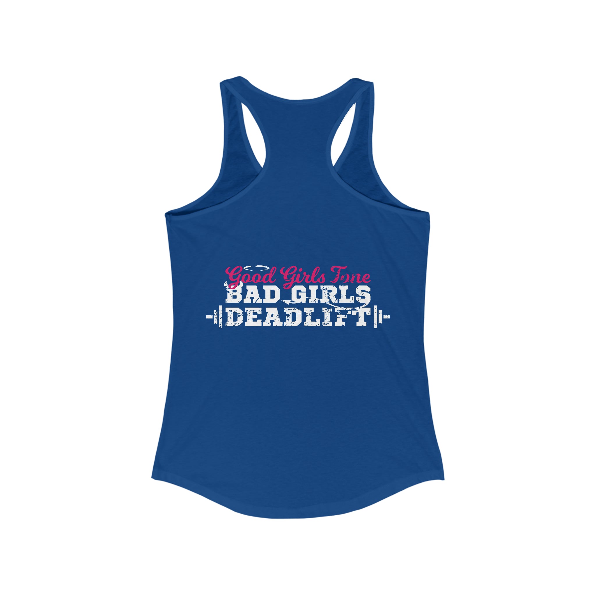 Good Girls Tone, Bad Girls Deadlift - Women's Ideal Racerback Tank - Distressed White Logo