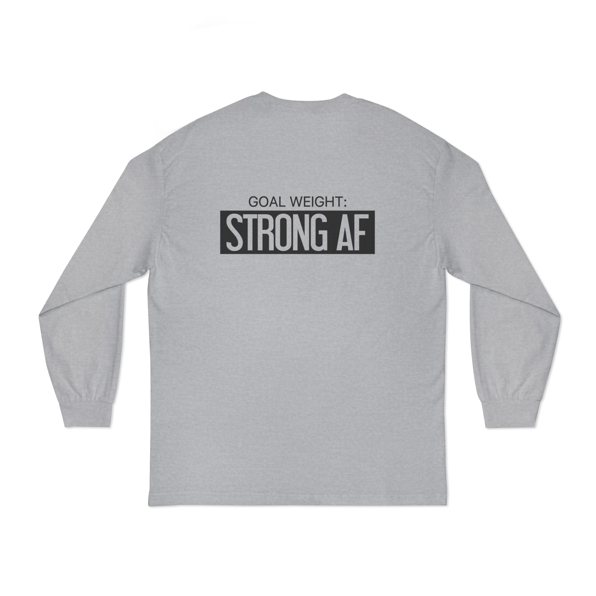 Goal Weight Strong AF - Unisex Classic Long Sleeve T-Shirt - Black Print on Front & Back