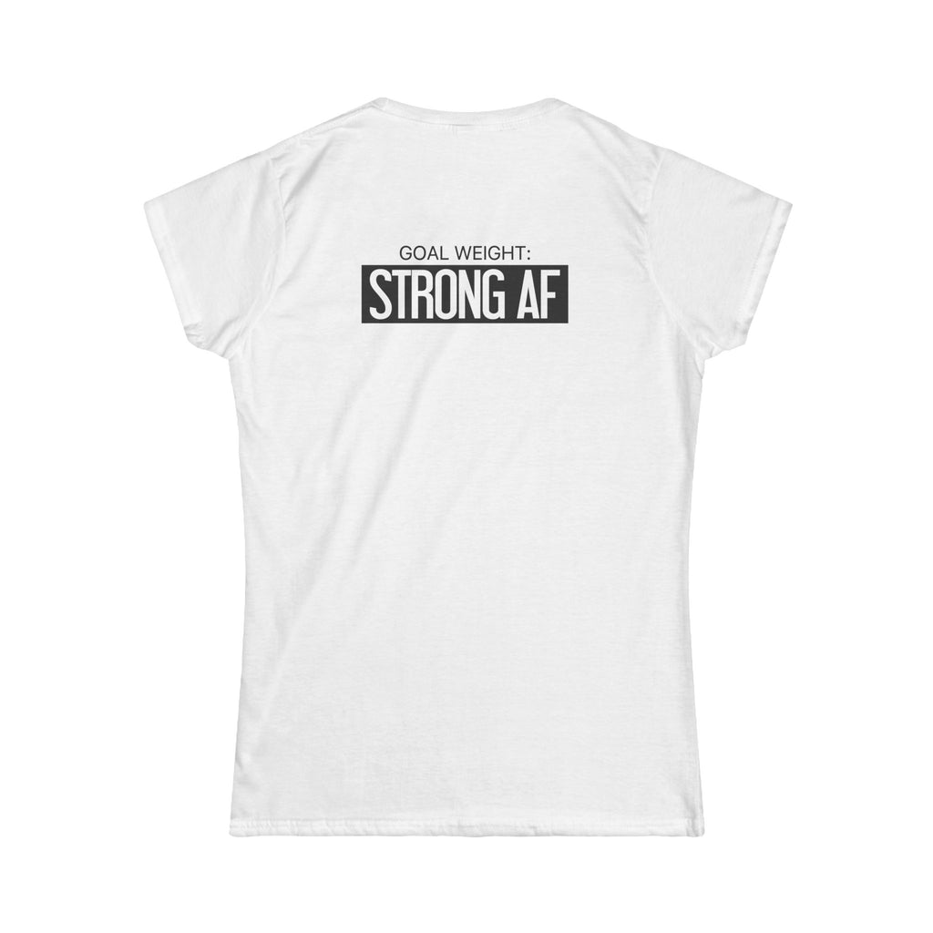 Goal Weight Strong AF - Women's Softstyle Tee - Black Print on Front & Back