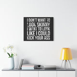 I Don't Want To Looks Skinny - I Want To Look Like I Can Kick Your Ass" Quote - Motivational Canvas Art