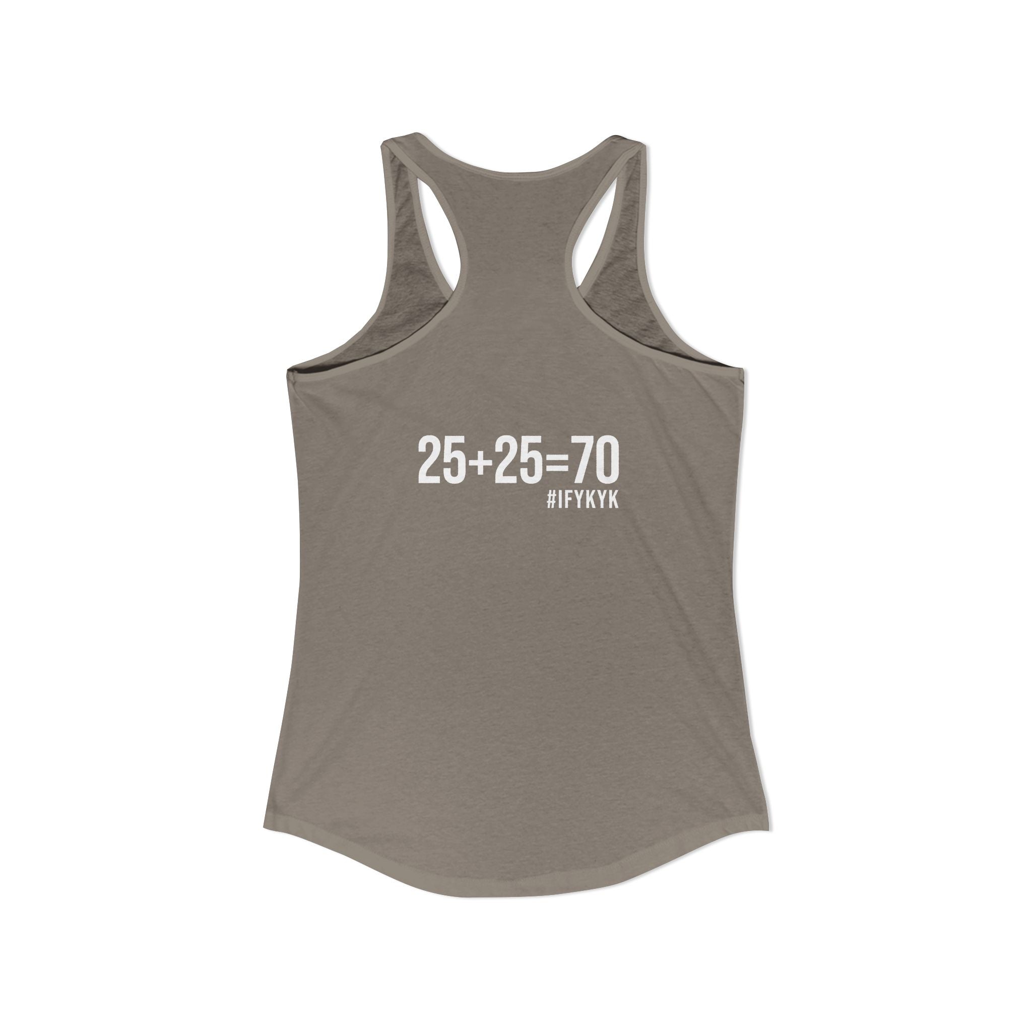 25 + 25 = 70 Women's Ideal Racerback Tank - White Print Front & Back