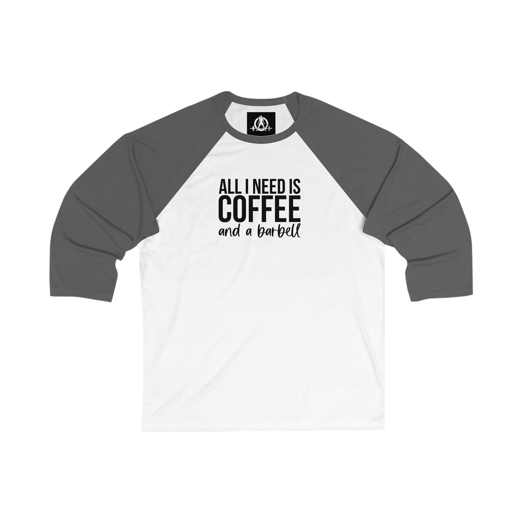 ALL I NEED IS COFFEE and a Barbell - 3\4 Sleeve Baseball Tee