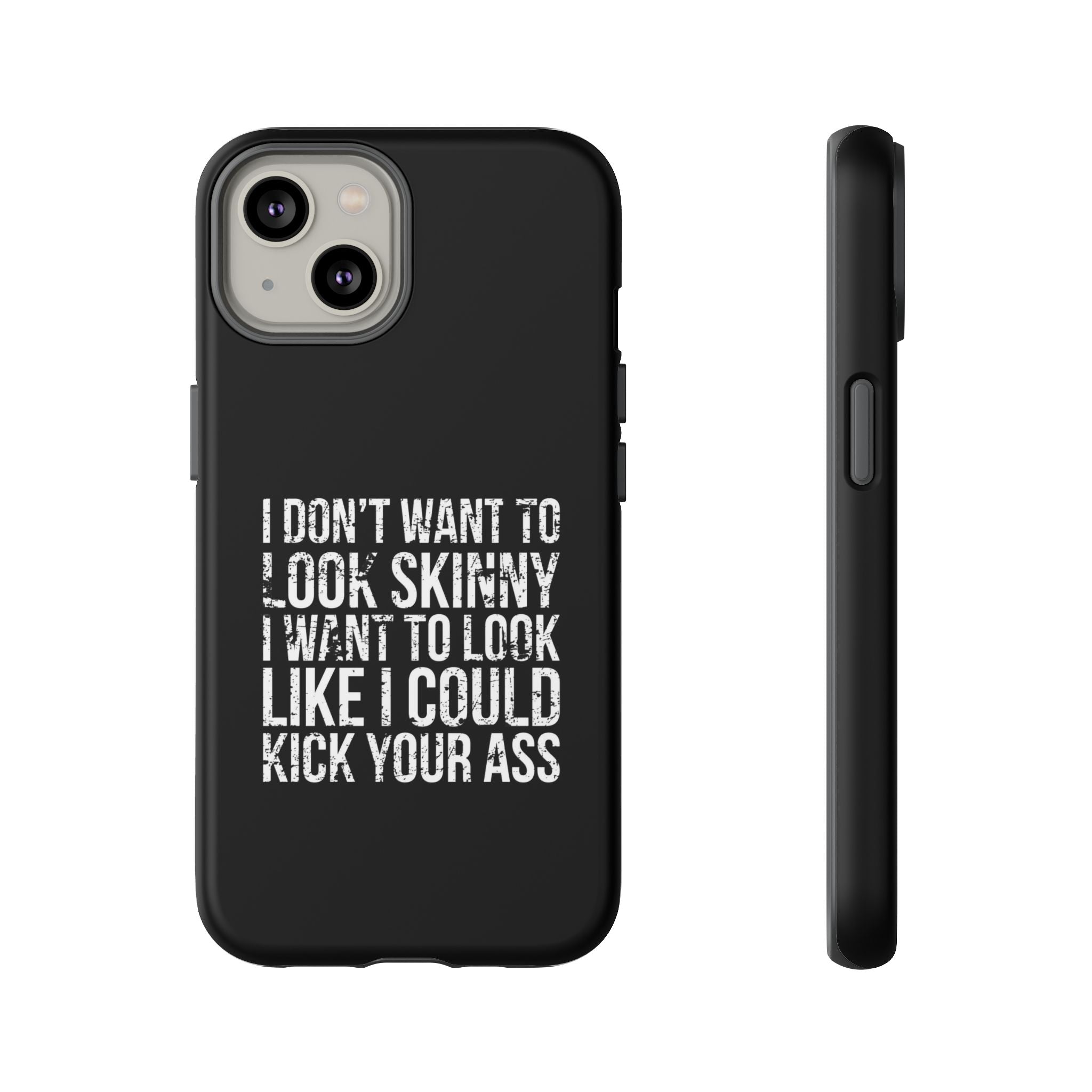Tough Cases - I Don't Want To Look Skinny I Want To Look Like I Can Kick Your Ass
