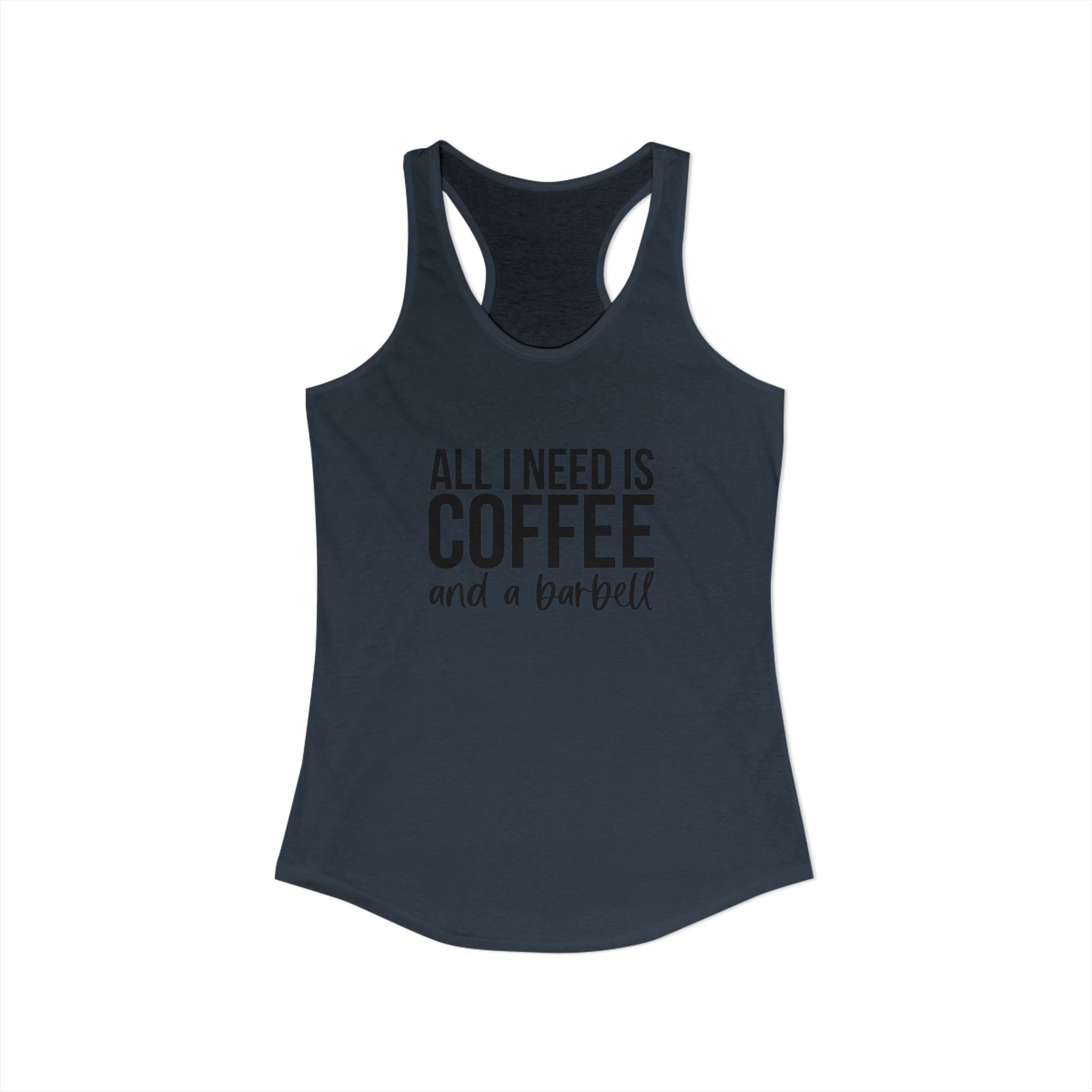 ALL I NEED IS Coffee and a Barbell - Women's Ideal Racerback Tank - Dark Logo - Front & Back