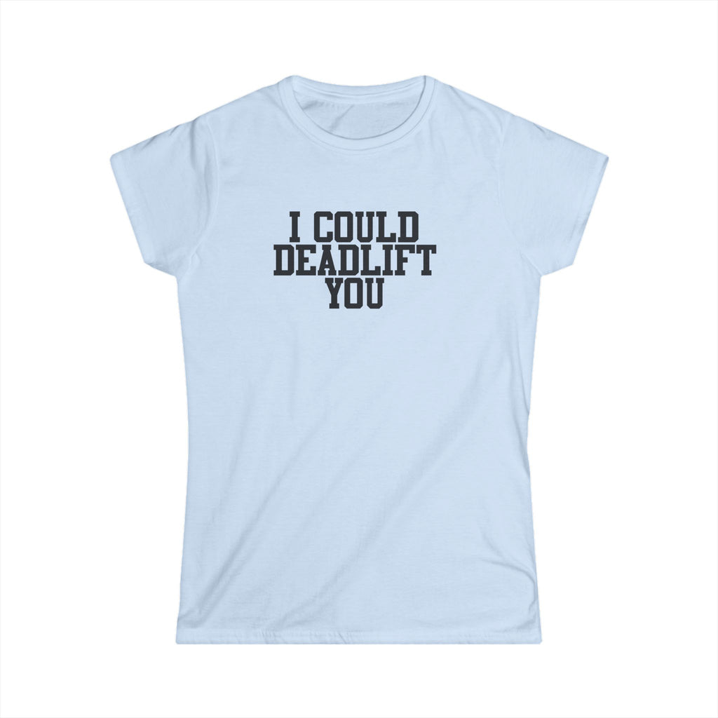 I Could Deadlift You - Women's Softstyle Tee - Plain Back - Black Logo