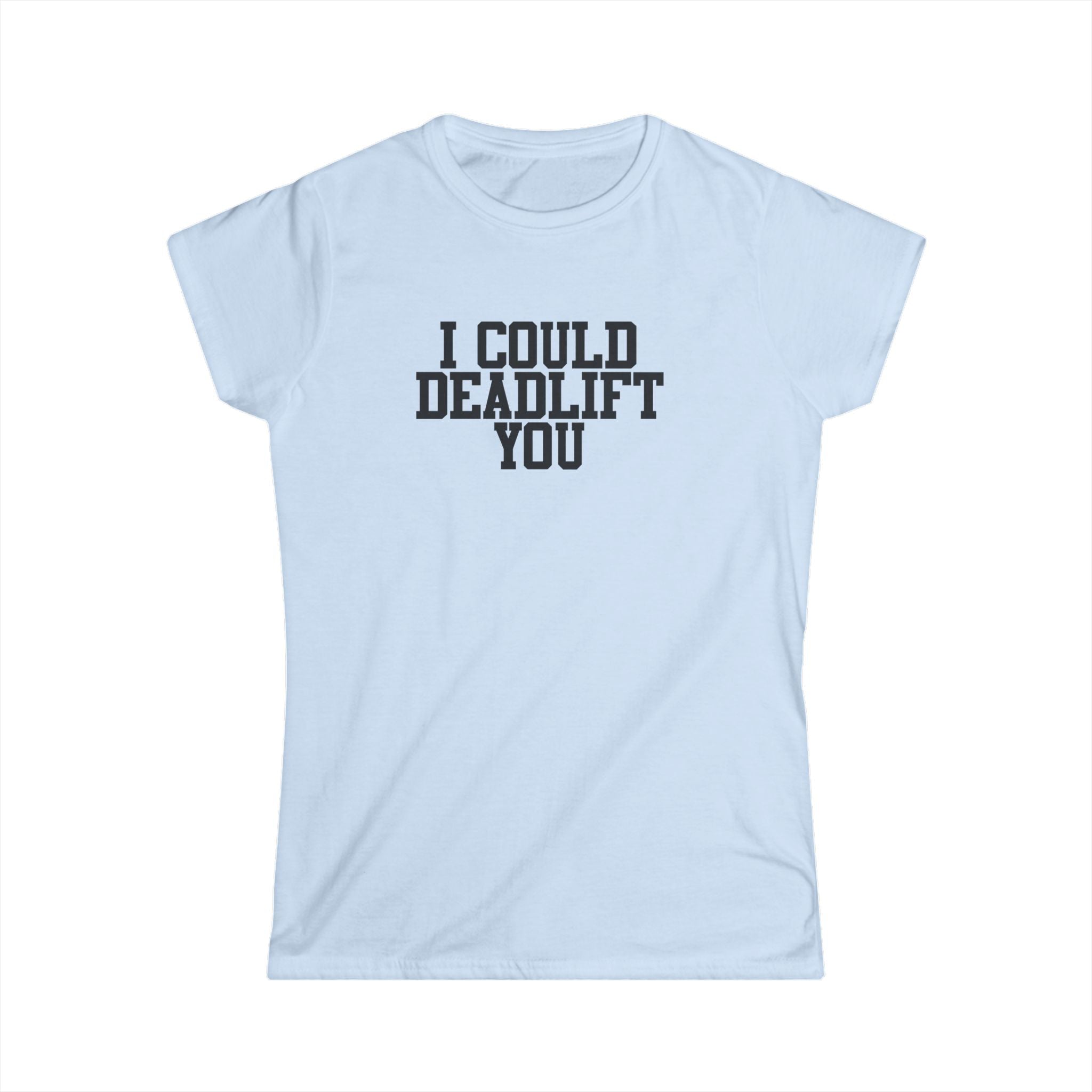 I Could Deadlift You - Women's Softstyle Tee - Plain Back - Black Logo