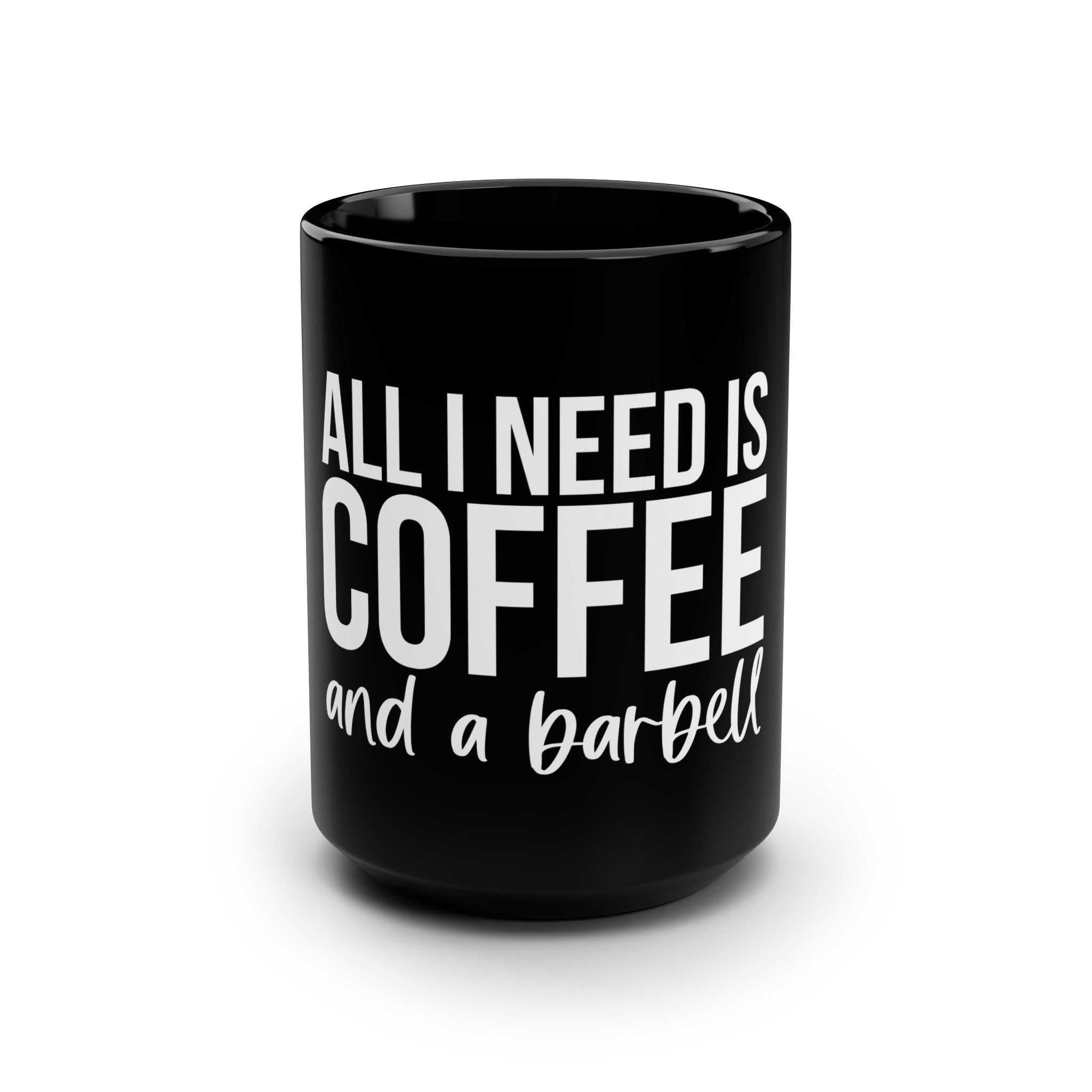 ALL I NEED IS COFFEE and a barbell - 15oz Mug