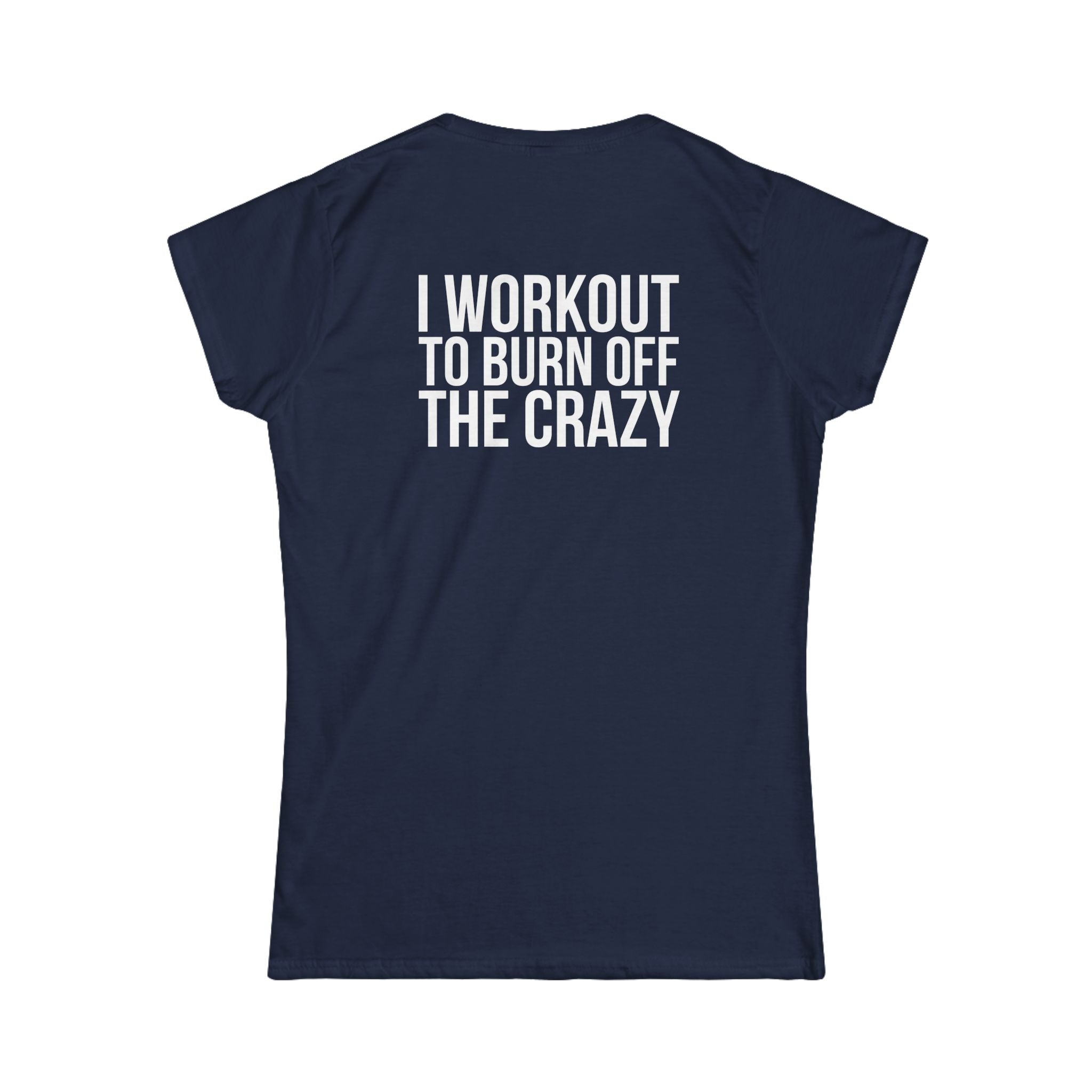 I Workout To Burn Off The Crazy - Women's Softstyle Tee - White Logo Print on Front & Back