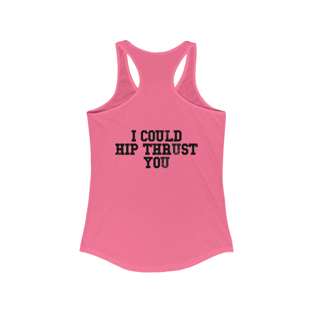 I Could Hip Thrust You - Women's Ideal Racerback Tank - Black Font Front & Back