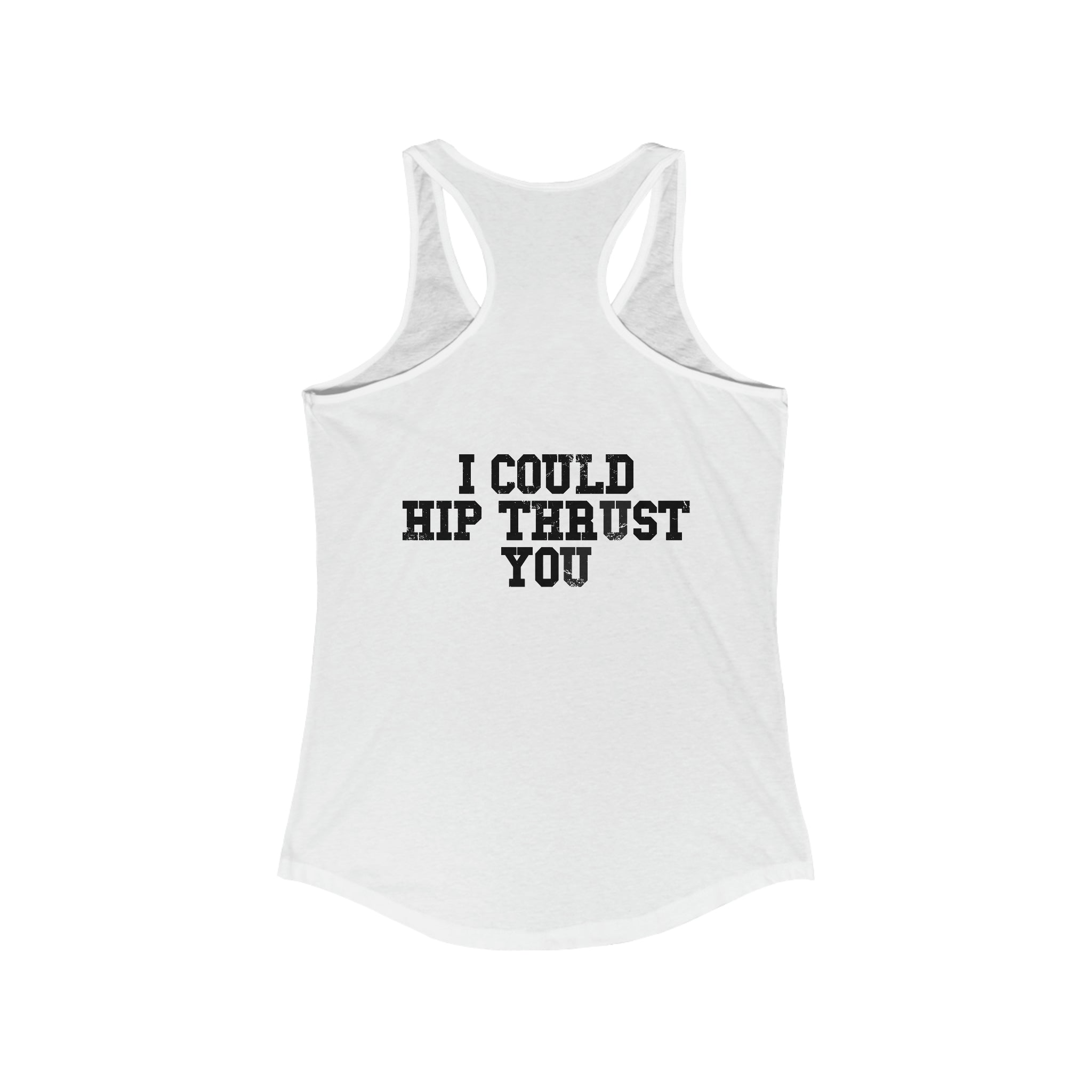 I Could Hip Thrust You - Women's Ideal Racerback Tank - Black Font Front & Back