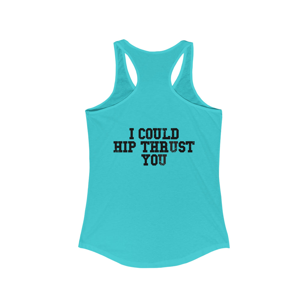 I Could Hip Thrust You - Women's Ideal Racerback Tank - Black Font Front & Back