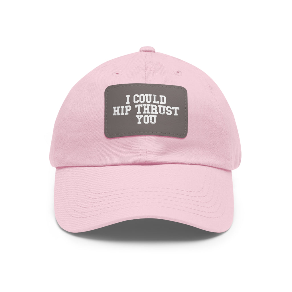 I Could Hip Thrust You - Dad Hat with Leather Patch (Rectangle) - White Font