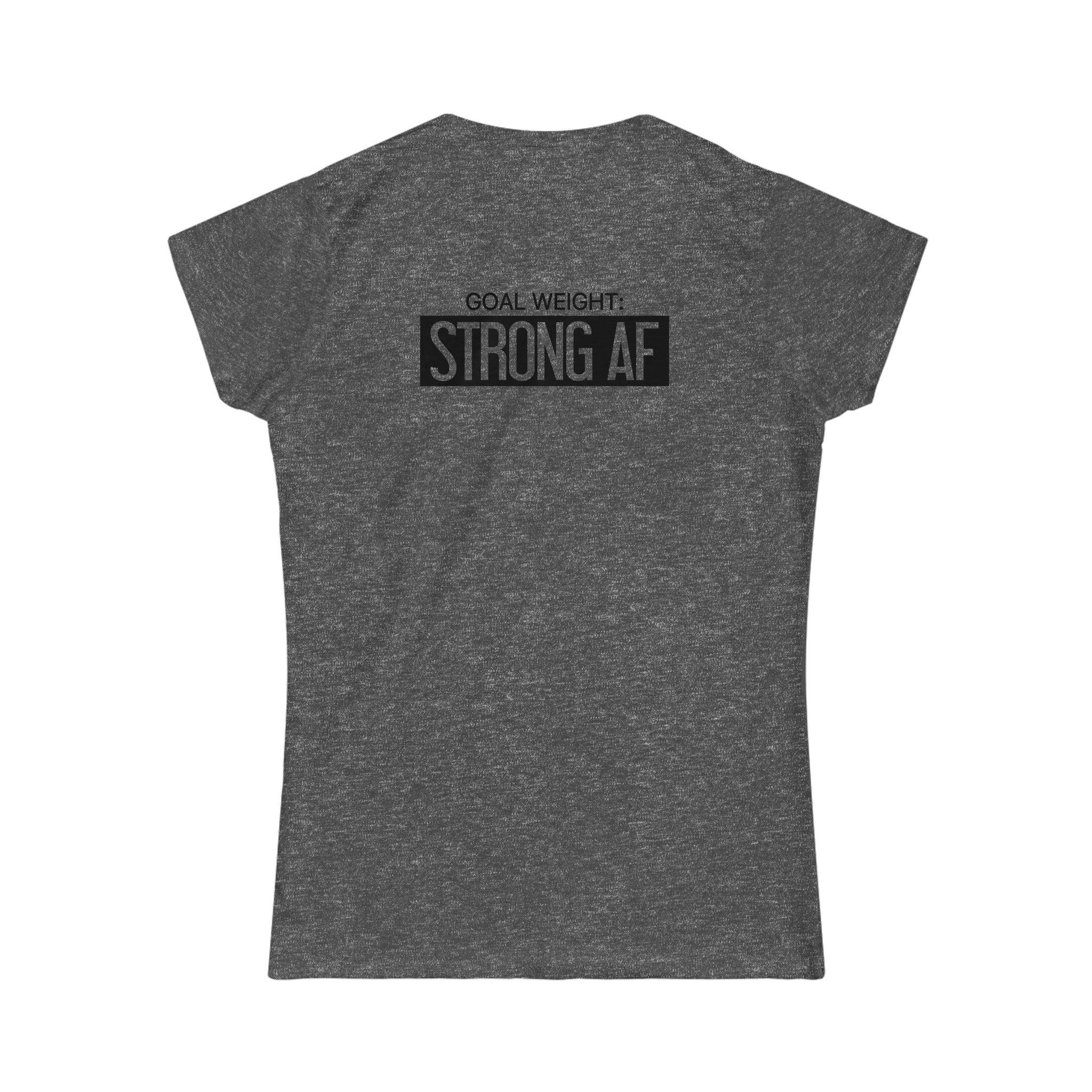 Goal Weight Strong AF - Women's Softstyle Tee - Black Print on Front & Back