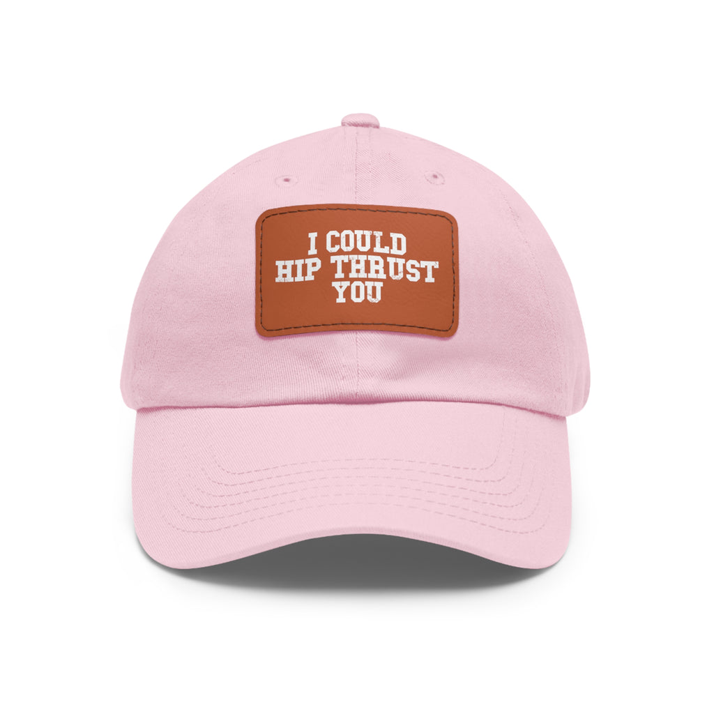 I Could Hip Thrust You - Dad Hat with Leather Patch (Rectangle) - White Font