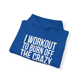 I Workout To Burn Off The Crazy  - Unisex Heavy Blend Hooded Sweatshirt - White Print on Front & Arm