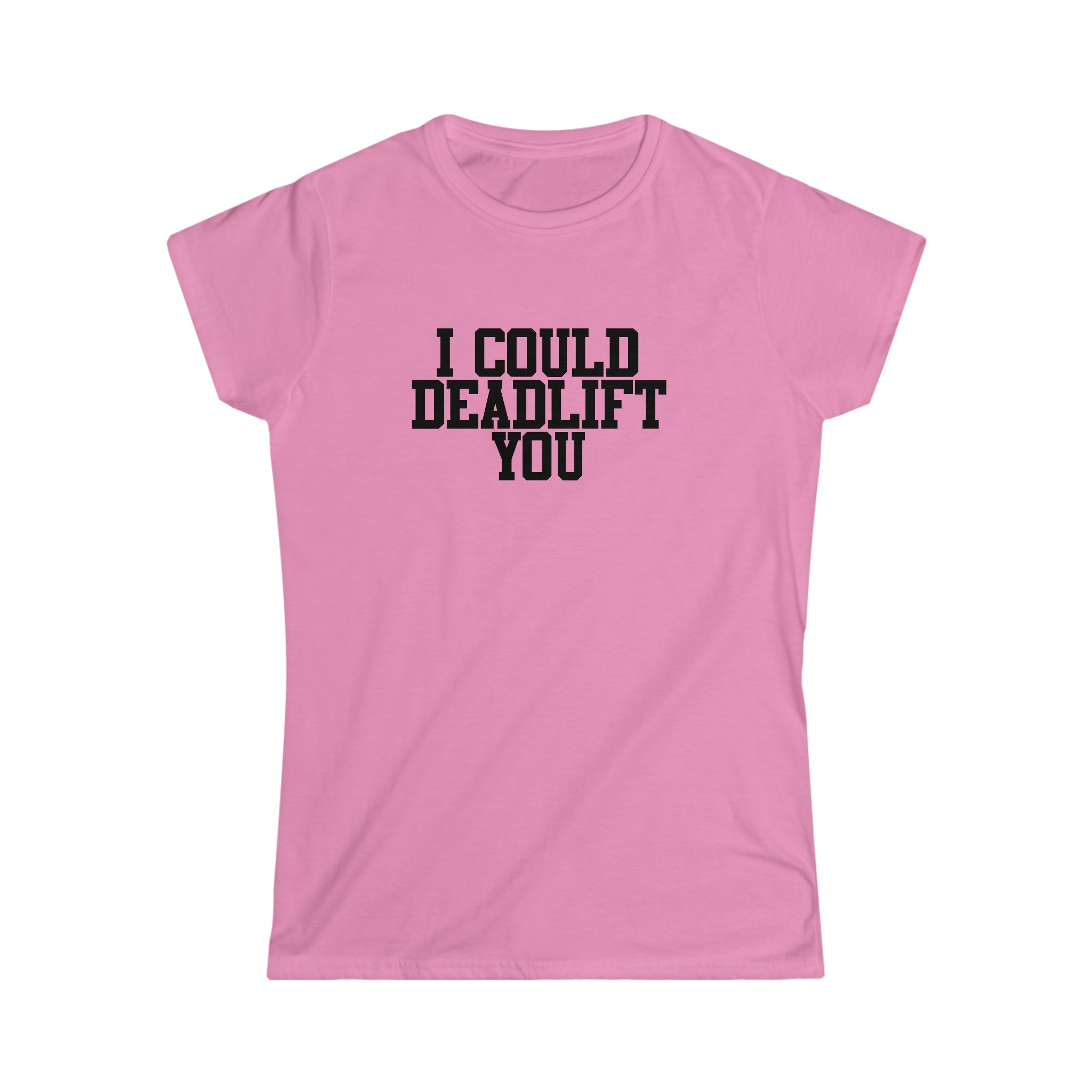 I Could Deadlift You - Women's Softstyle Tee - Plain Back - Black Logo