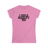 I Could Deadlift You - Women's Softstyle Tee - Plain Back - Black Logo