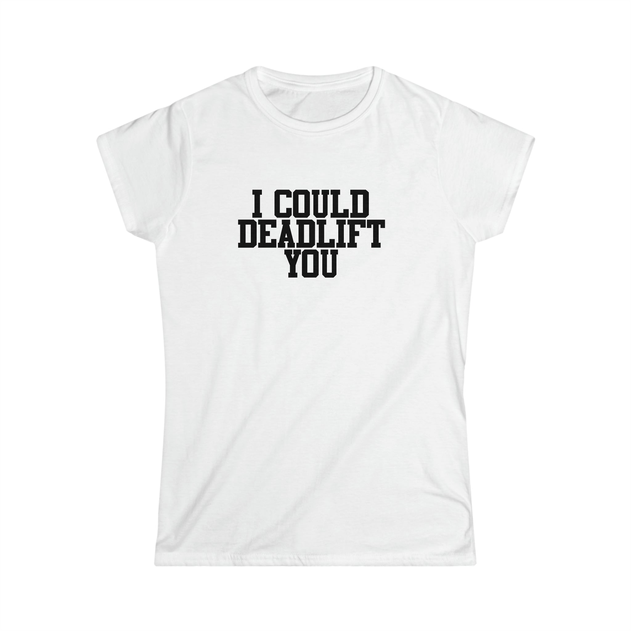 I Could Deadlift You - Women's Softstyle Tee - Plain Back - Black Logo