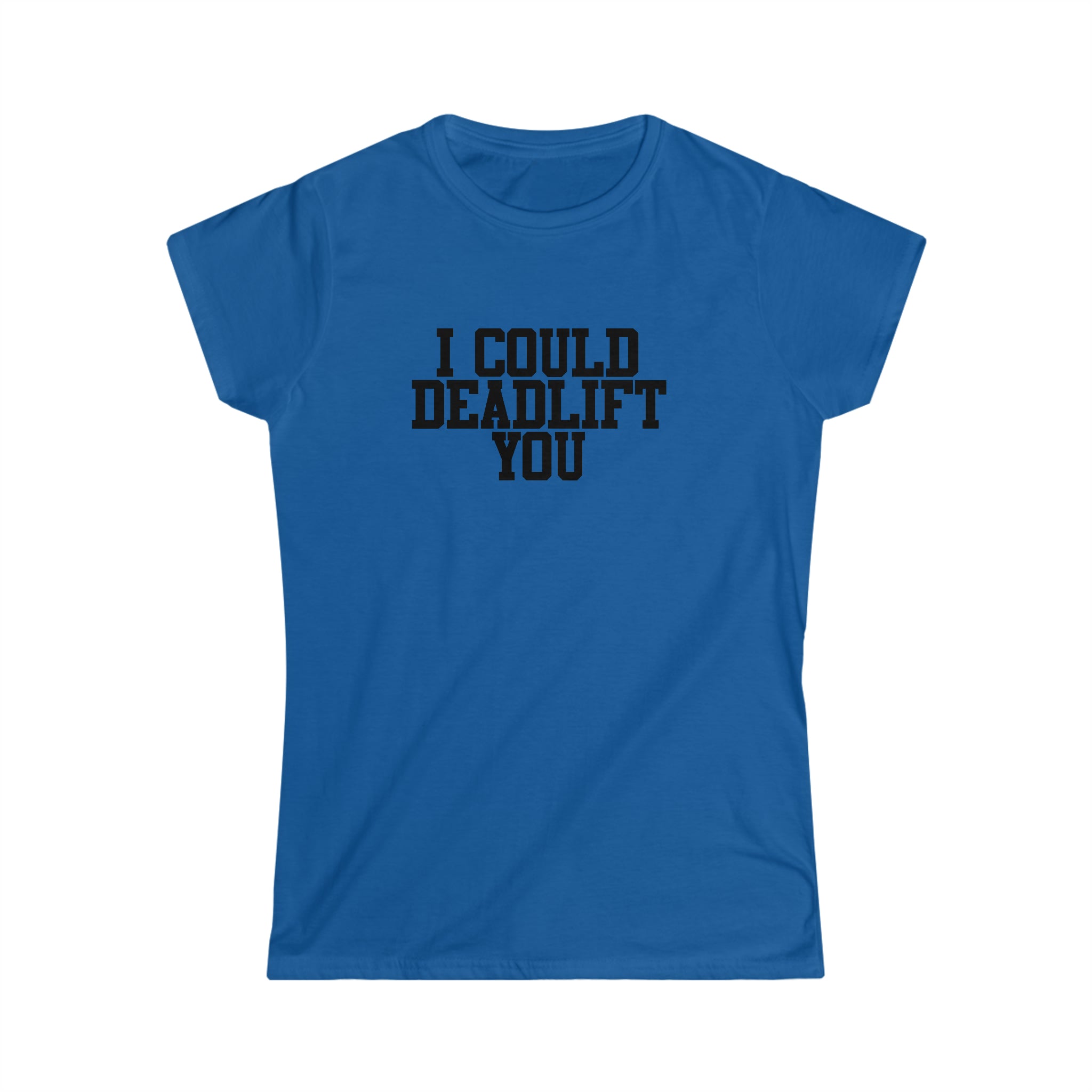 I Could Deadlift You - Women's Softstyle Tee - Plain Back - Black Logo