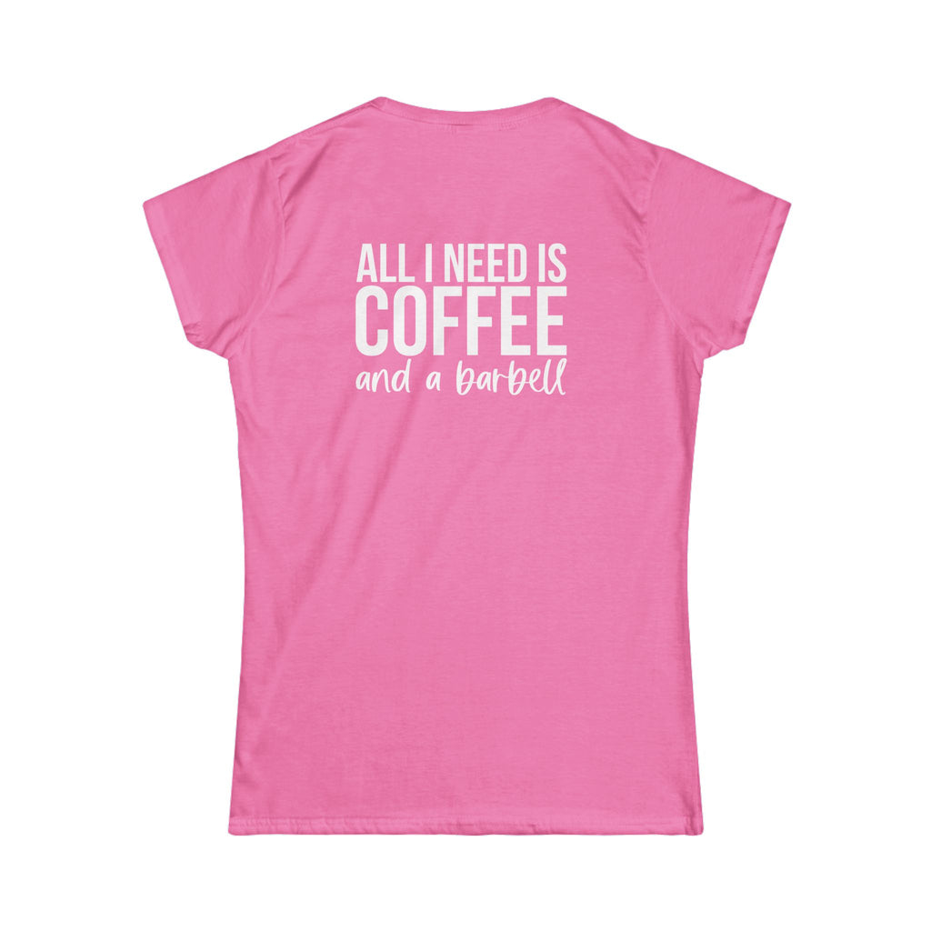 ALL I NEED IS Coffee & A Barbell - Women's Softstyle Tee - Front & Back White Logo