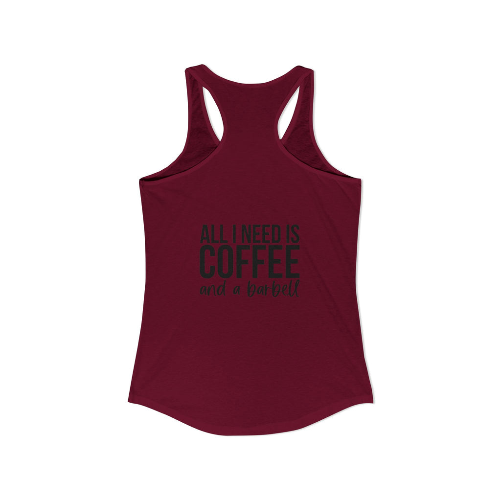 ALL I NEED IS Coffee and a barbell - Women's Ideal Racerback Tank - Dark Logo Front & Back