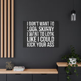 I Don't Want To Looks Skinny - I Want To Look Like I Can Kick Your Ass" Quote - Motivational Canvas Art