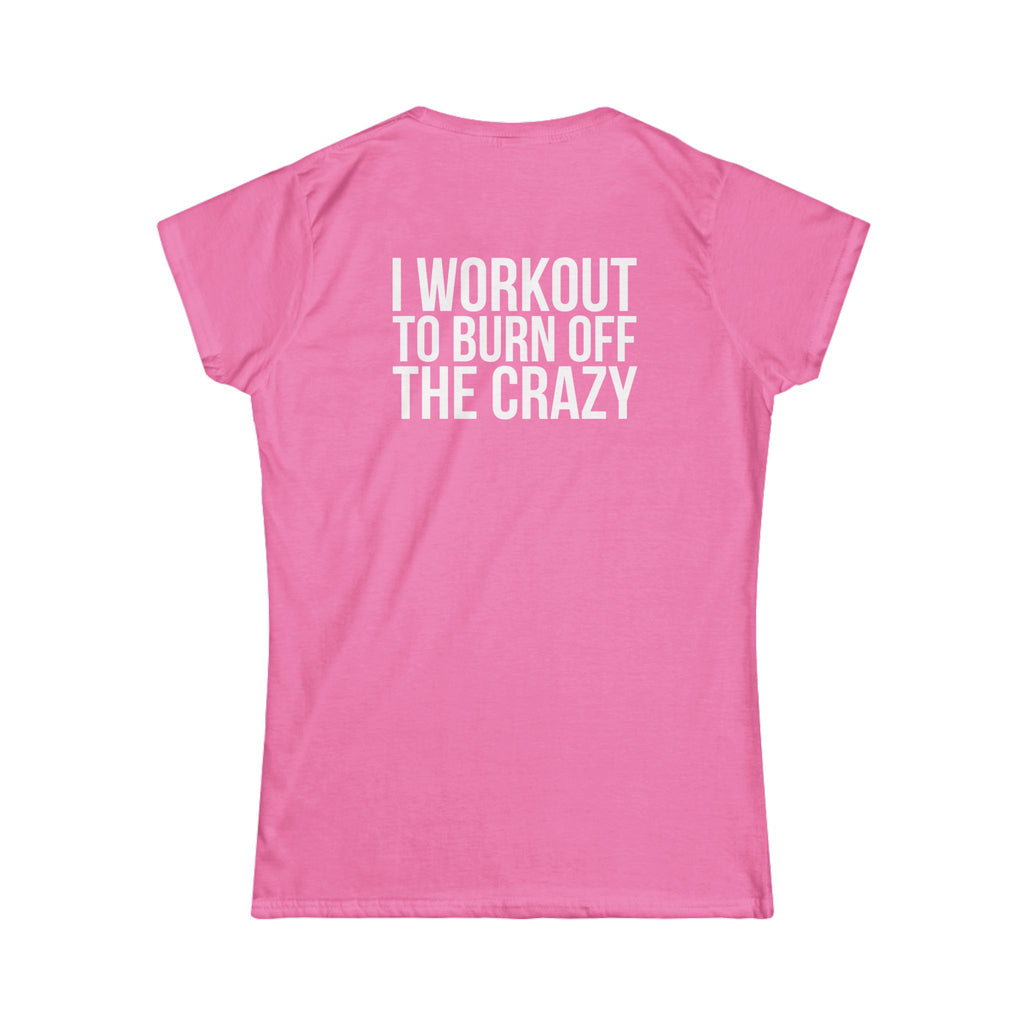 I Workout To Burn Off The Crazy - Women's Softstyle Tee - White Logo Print on Front & Back