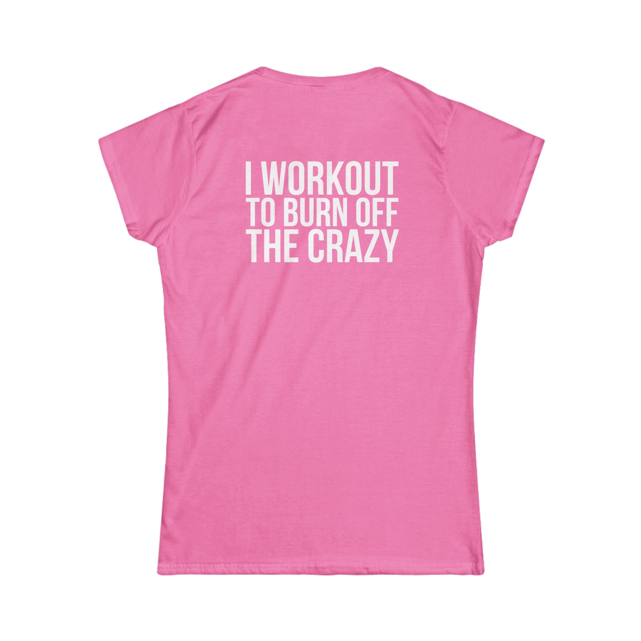 I Workout To Burn Off The Crazy - Women's Softstyle Tee - White Logo Print on Front & Back