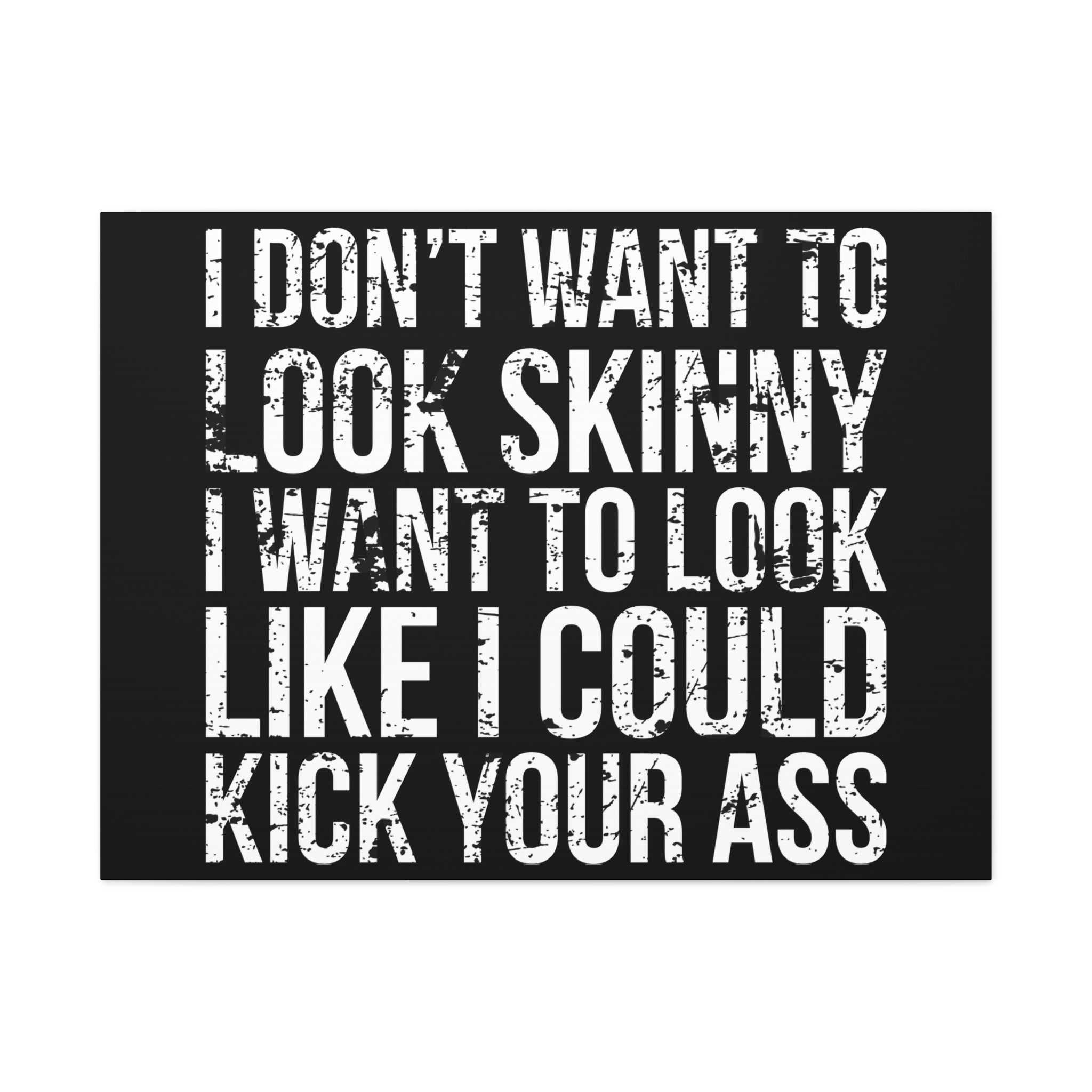 I Don't Want To Looks Skinny - I Want To Look Like I Can Kick Your Ass" Quote - Motivational Canvas Art