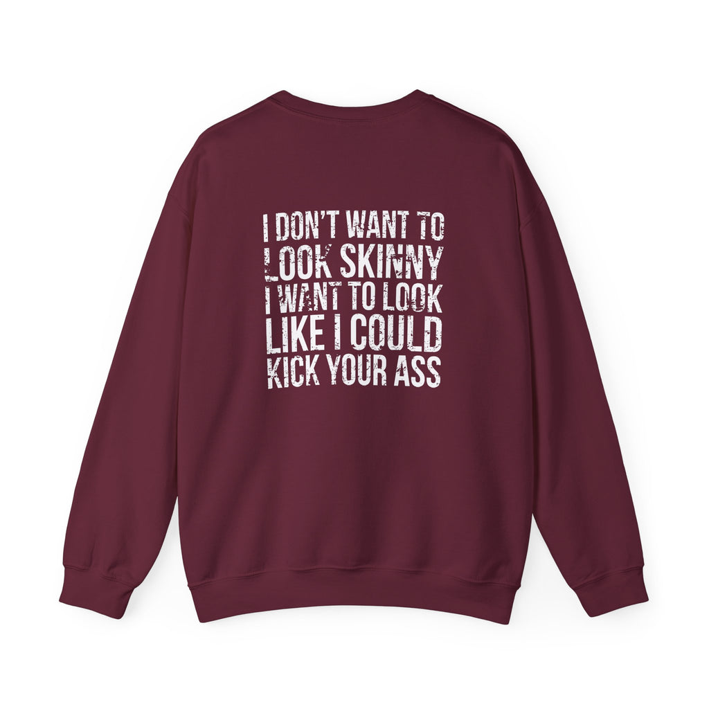I DON’T WANT TO LOOK SKINNY I WANT TO LOOK LIKE I CAN KICK YOUR ASS - Unisex Heavy Blend™ Crewneck Sweatshirt - Distressed White Logo