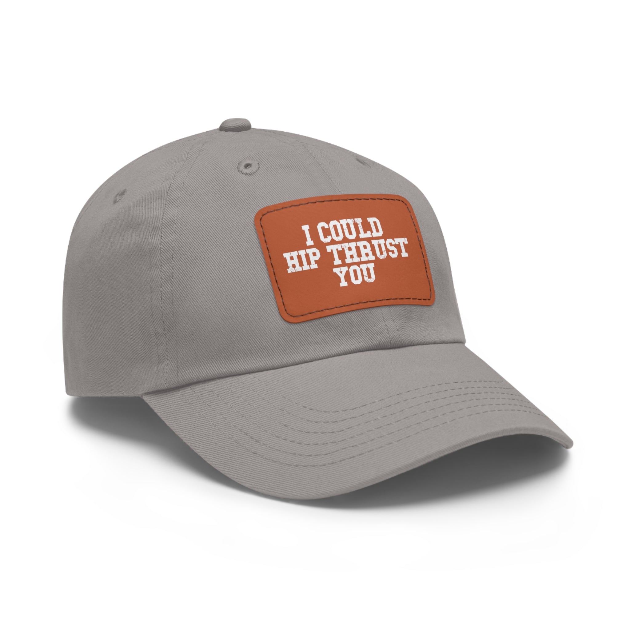 I Could Hip Thrust You - Dad Hat with Leather Patch (Rectangle) - White Font
