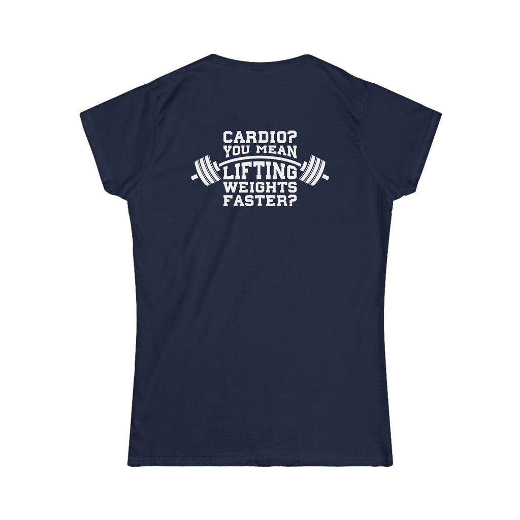 Cardio?  Lift Weights Faster - Women's Softstyle Tee - Print on Front & Back