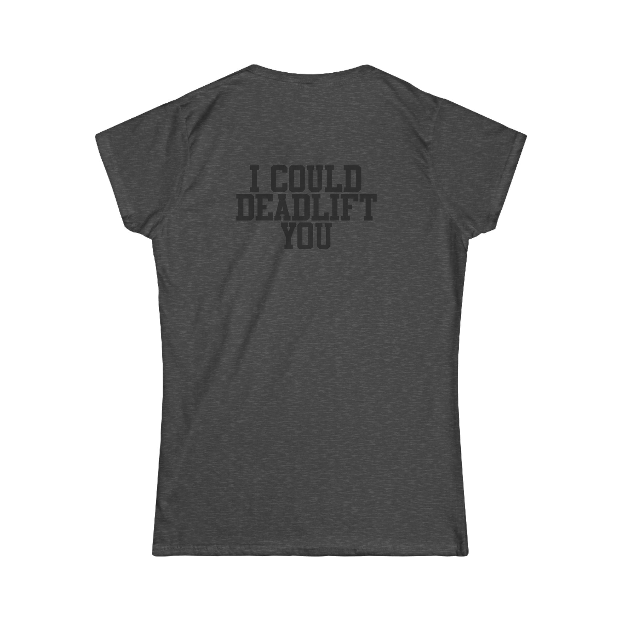 I Could Deadlift You - Women's Softstyle Tee - Black - Front & Back Logo