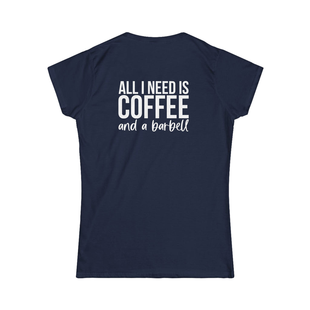 ALL I NEED IS Coffee & A Barbell - Women's Softstyle Tee - Front & Back White Logo