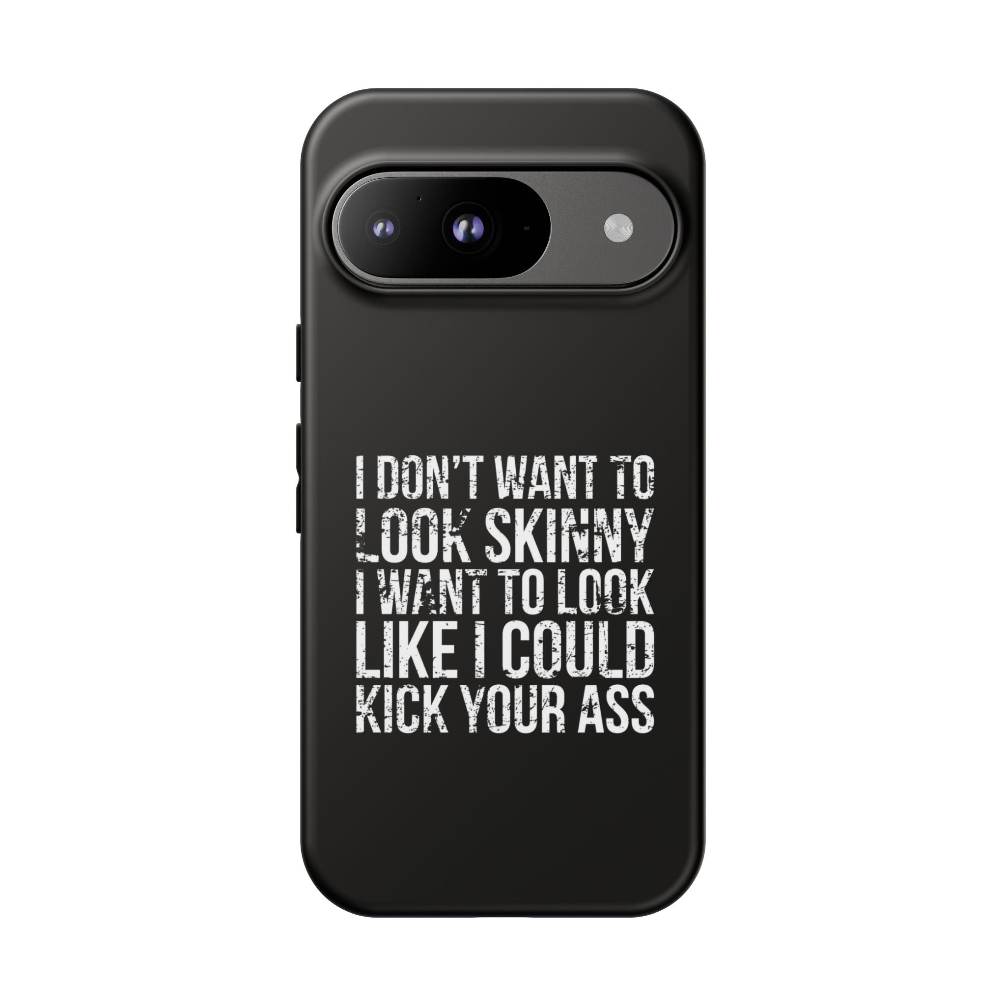 Tough Cases - I Don't Want To Look Skinny I Want To Look Like I Can Kick Your Ass