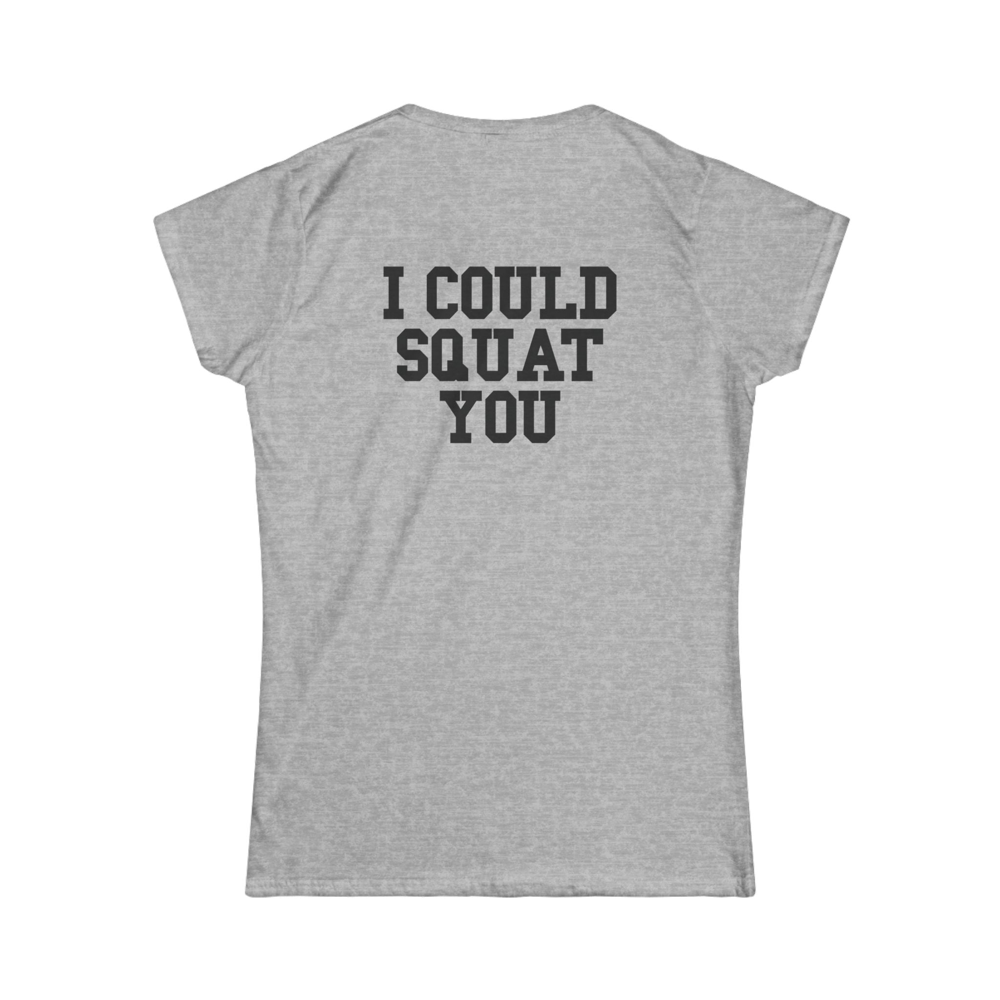 I Could Squat You - Women's Softstyle Tee - Black - Front & Back Logo