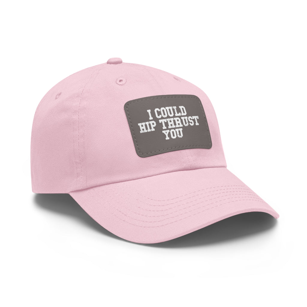 I Could Hip Thrust You - Dad Hat with Leather Patch (Rectangle) - White Font