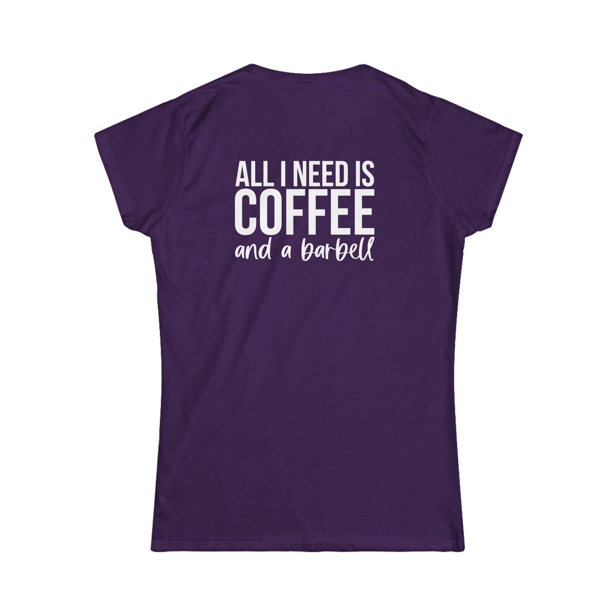 ALL I NEED IS Coffee & A Barbell - Women's Softstyle Tee - Front & Back White Logo