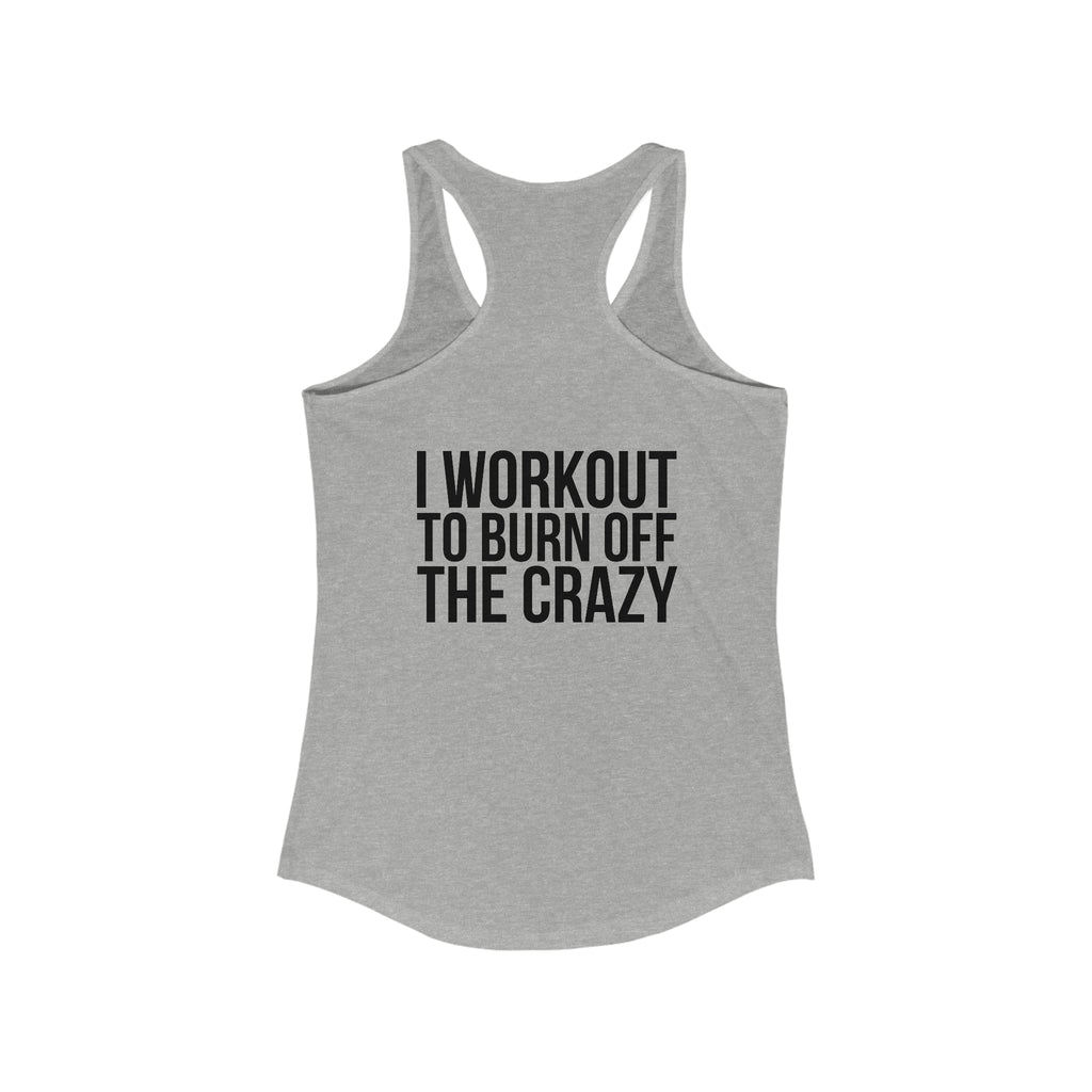 I Workout To Burn Off The Crazy - Women's Ideal Racerback Tank - Black Font - Print on Front & Back