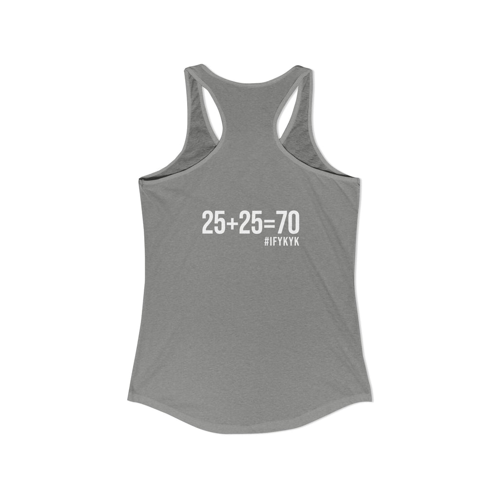 25 + 25 = 70 Women's Ideal Racerback Tank - White Print Front & Back