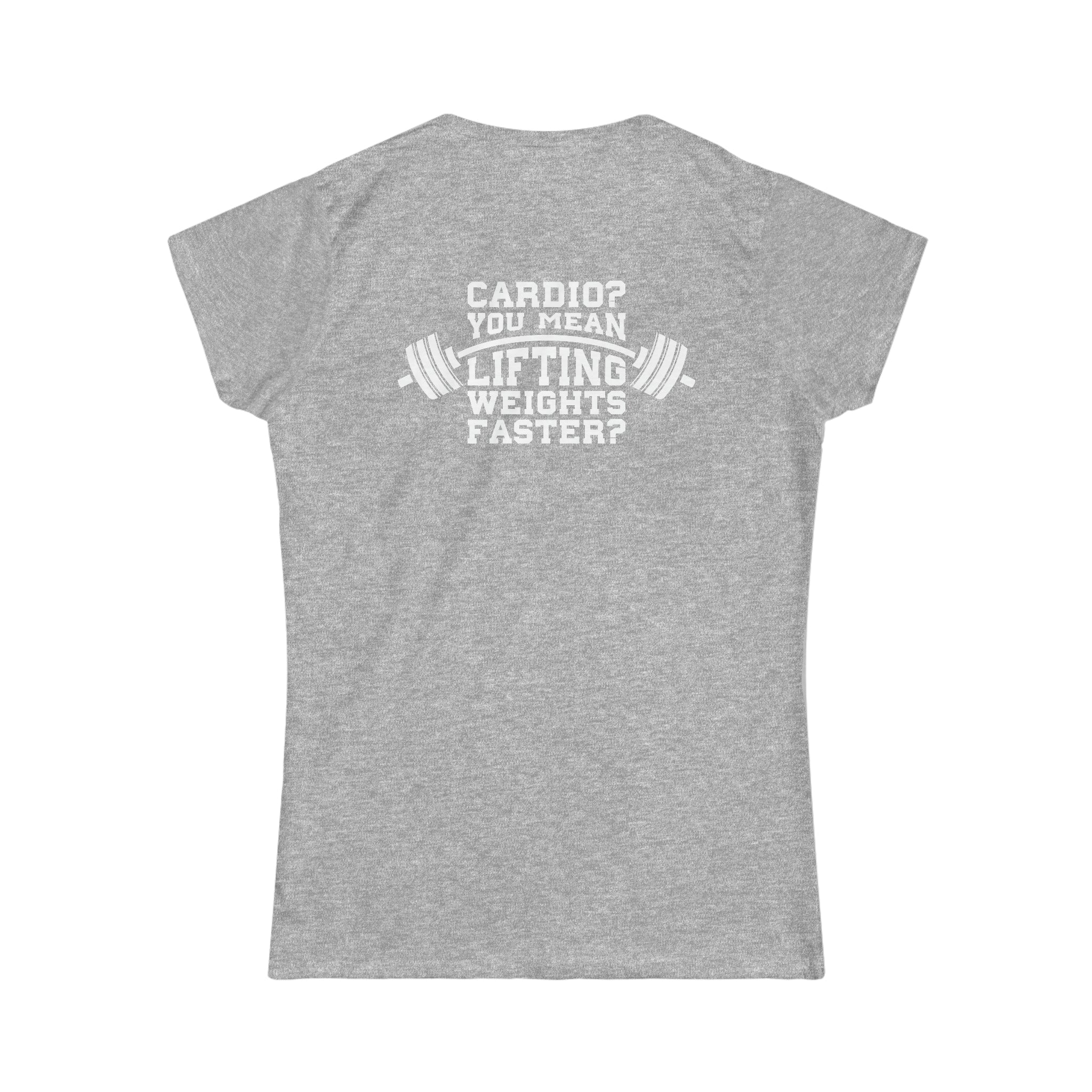 Cardio = Lift Weights Faster - Women's Softstyle Tee - Print on Front & Back