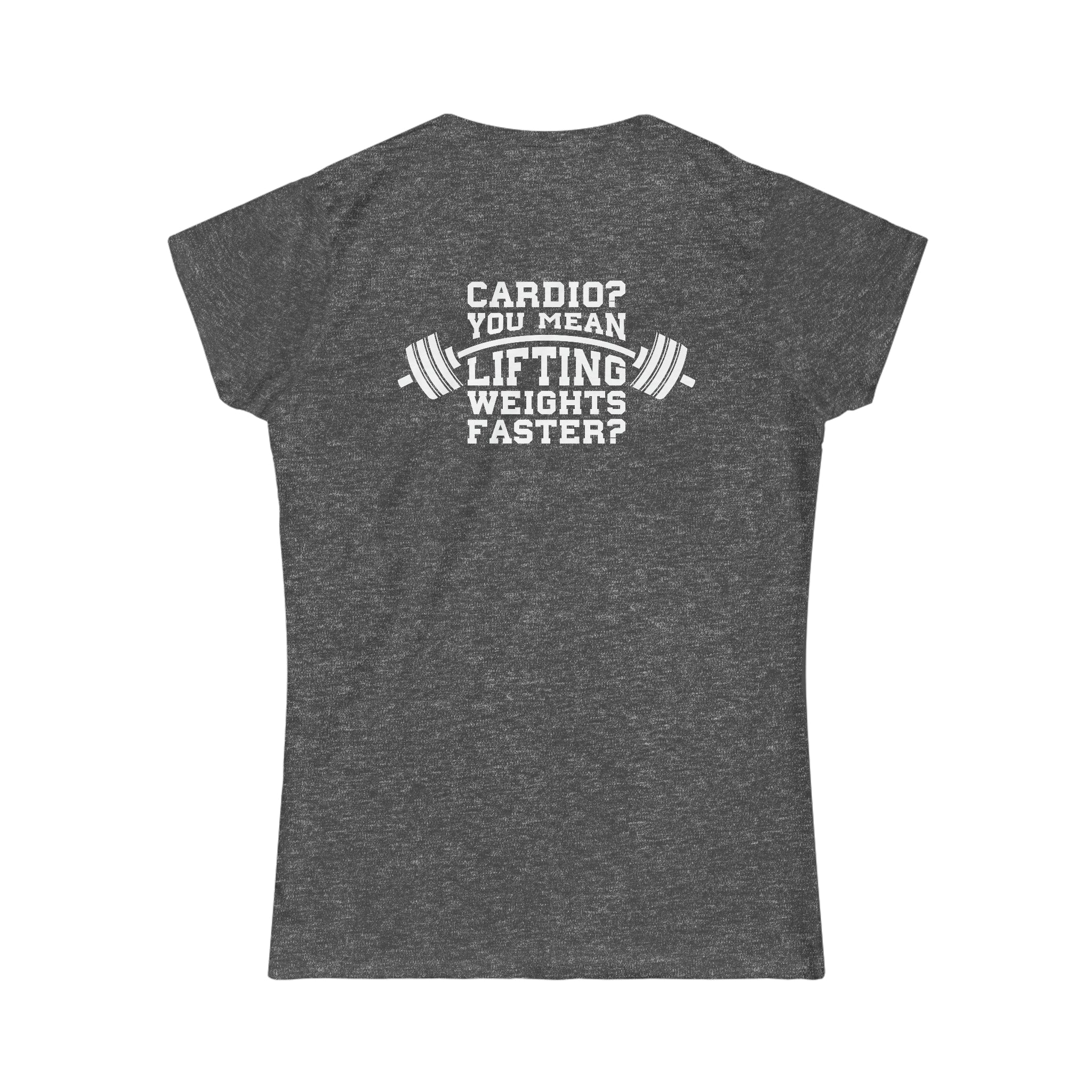 Cardio = Lift Weights Faster - Women's Softstyle Tee - Print on Front & Back
