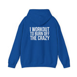 I Workout To Burn Off The Crazy  - Unisex Heavy Blend Hooded Sweatshirt - White Print on Front & Back