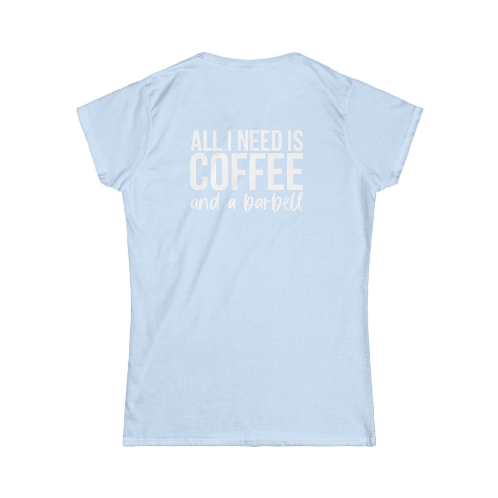 ALL I NEED IS Coffee & A Barbell - Women's Softstyle Tee - Front & Back White Logo