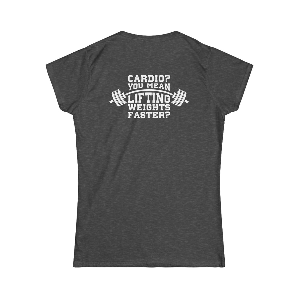 Cardio?  Lift Weights Faster - Women's Softstyle Tee - Print on Front & Back