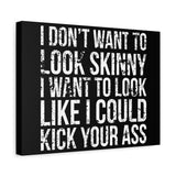 I Don't Want To Looks Skinny - I Want To Look Like I Can Kick Your Ass" Quote - Motivational Canvas Art