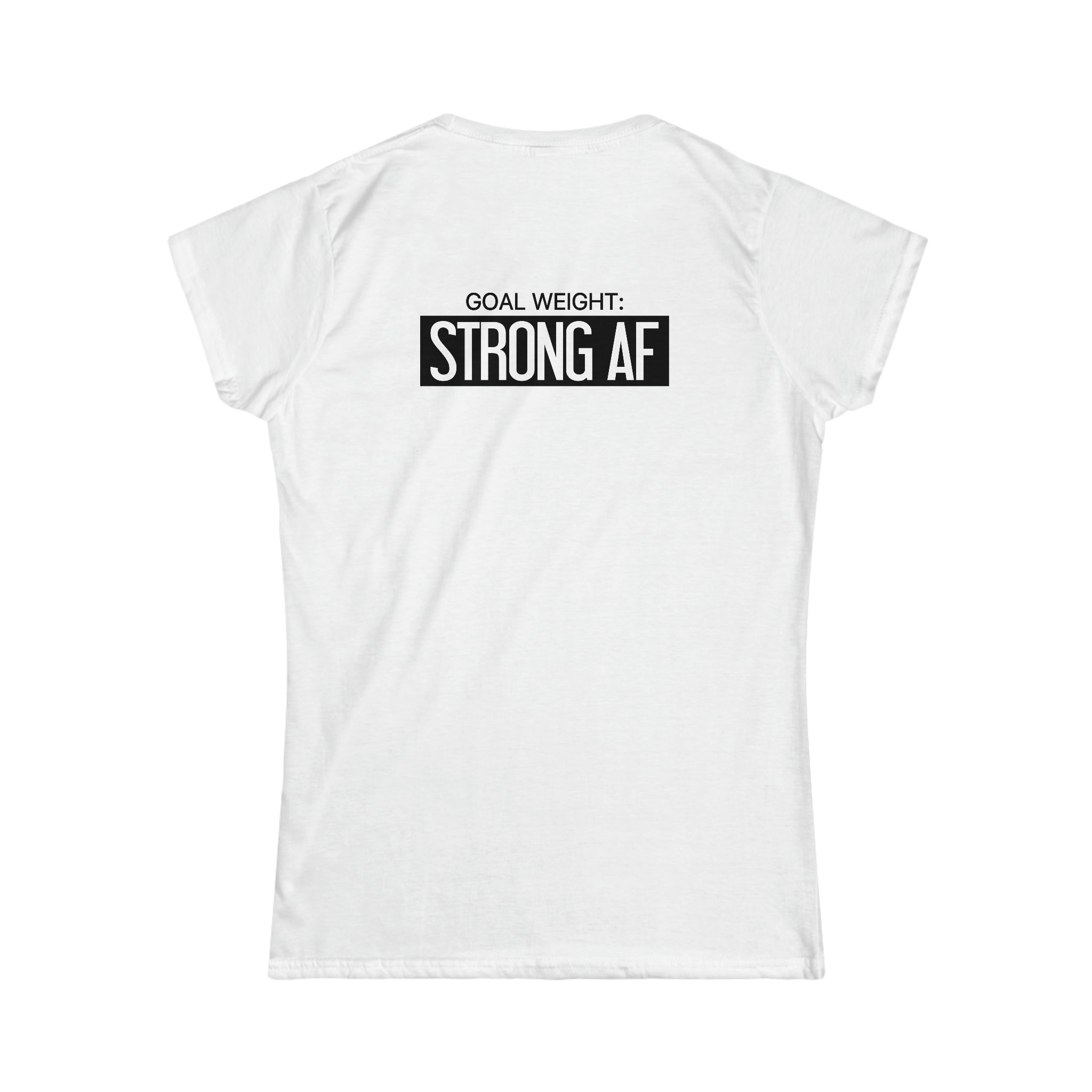 Goal Weight Strong AF - Women's Softstyle Tee - Black Print on Front & Back